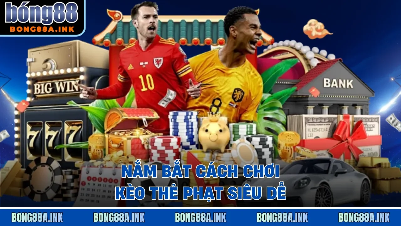 Nắm bắt cách chơi kèo thẻ phạt siêu dễ