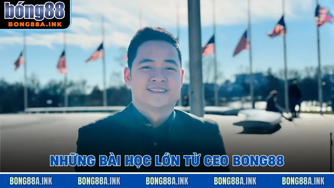Những bài học lớn từ CEO Bong88
